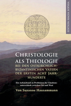 Christologie als Theologie – bei den ostkirchlich-byzantinischen Vätern der ersten acht Jahrhunderte von Fernbach,  Gregor, Hausammann,  Susanne