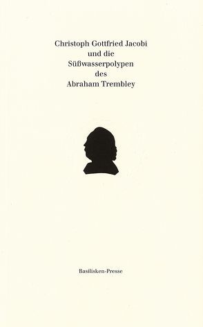 Christoph Gottfried Jacobi und die Süßwasserpolypen des Abraham Trembley von Querner,  Hans