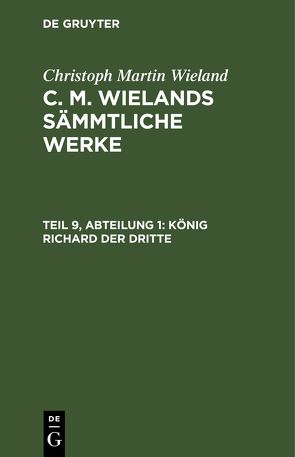 Christoph Martin Wieland: C. M. Wielands Sämmtliche Werke / König Richard der dritte von Wieland,  Christoph Martin