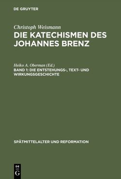 Christoph Weismann: Die Katechismen des Johannes Brenz / Die Entstehungs-, Text- und Wirkungsgeschichte von Weismann,  Christoph