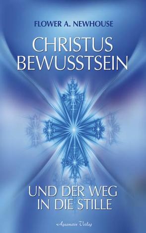 Christus-Bewusstsein und der Weg in die Stille von Newhouse,  Flower A