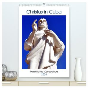 Christus in Cuba – Malerisches Casablanca (hochwertiger Premium Wandkalender 2024 DIN A2 hoch), Kunstdruck in Hochglanz von von Loewis of Menar,  Henning