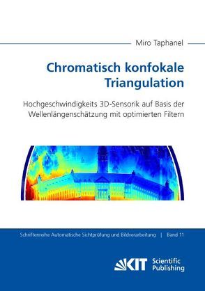 Chromatisch konfokale Triangulation – Hochgeschwindigkeits 3D-Sensorik auf Basis der Wellenlängenschätzung mit optimierten Filtern von Taphanel,  Miro