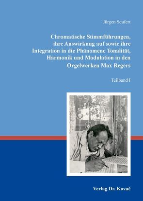 Chromatische Stimmführungen, ihre Auswirkung auf sowie ihre Integration in die Phänomene Tonalität, Harmonik und Modulation in den Orgelwerken Max Regers von Seufert,  Jürgen