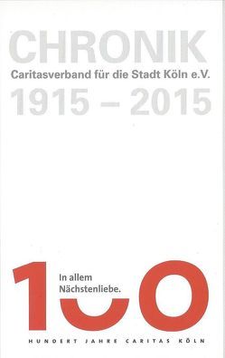 Chronik. 100 Jahre Caritasverband für die Stadt Köln e.V. von Bodewein,  Dorothee, Jürgens,  Marianne, Kleine,  Robert, Krücker,  Peter, Scheidgen,  Hermann-Josef