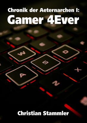 Chronik der Aeternarchen I: Gamer 4Ever von Stammler,  Christian