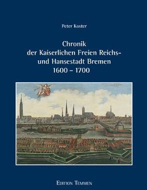 Chronik der Kaiserlichen Freien Reichs- und Hansestadt Bremen 1600-1700 von Köster,  Peter, Müller,  Hartmut