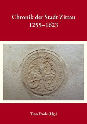 Chronik der Stadt Zittau 1255-1623 von Fröde,  Tino