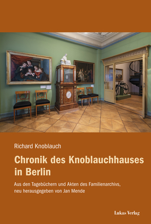 Chronik des Knoblauchhauses in Berlin von Knoblauch,  Richard, Mende,  Jan