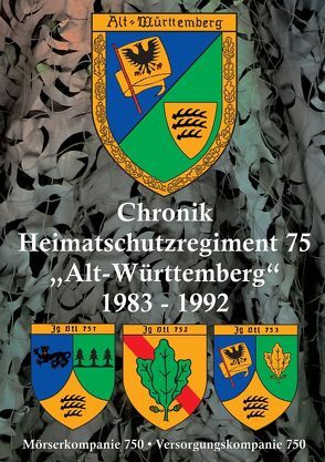 Chronik Heimatschutzregiment 75 „Alt-Württemberg“ 1983-1992 von Bauer,  Siegfried, Eiermann,  Richard, Happes,  Wolfgang, Kossack,  Edmund, Kreutel,  Rolf, Läpple,  Wolfgang, Lehmann,  Dieter, Schick,  Rudi, Schnabel,  Roland, Senghaas,  Rudolf, Wetschky,  Hans-Dieter, Ziegler,  Roland