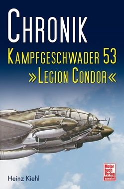 Chronik Kampfgeschwader 53 – Legion Condor von Kiehl,  Heinz