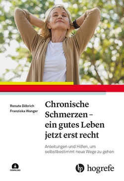 Chronische Schmerzen – ein gutes Leben jetzt erst recht von Döbrich,  Renate, Wanger,  Franziska