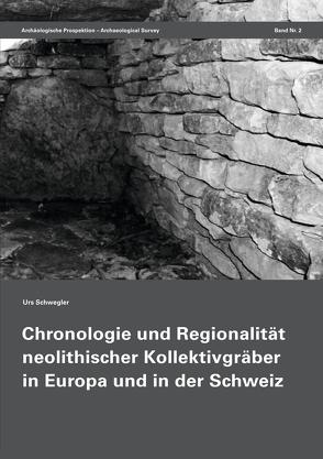 Chronologie und Regionalität neolithischer Kollektivgräber in Europa und in der Schweiz von Schwegler,  Urs