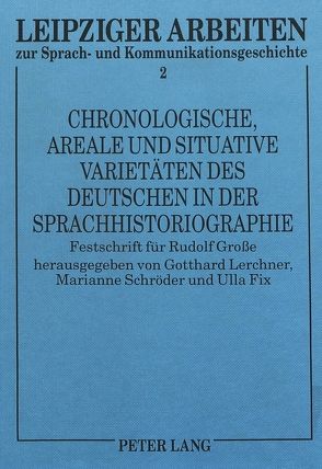 Chronologische, areale und situative Varietäten des Deutschen in der Sprachhistoriographie von Fix,  Ulla, Lerchner,  Gotthard, Schröder,  Marianne