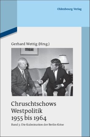 Chruschtschows Westpolitik 1955 bis 1964 / Kulmination der Berlin-Krise (Herbst 1960 bis Herbst 1962) von Wettig,  Gerhard