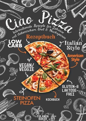 Ciao Pizza Internationale Rezepte für Zuhause mit italienischem Brot & Nachspeisen von Baker,  Yulanda