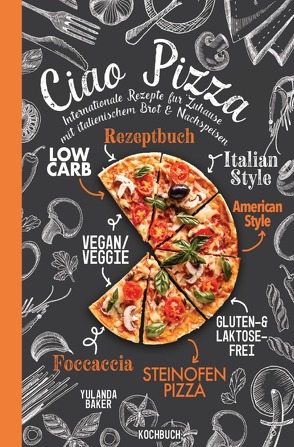 Ciao Pizza Internationale Rezepte für Zuhause mit italienischem Brot & Nachspeisen von Baker,  Yulanda