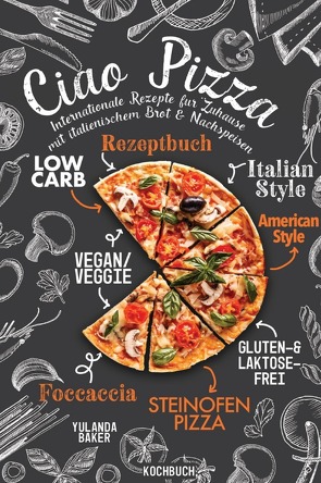 Ciao Pizza Internationale Rezepte für Zuhause mit italienischem Brot & Nachspeisen von Baker,  Yulanda