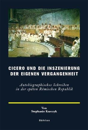 Cicero und die Inszenierung der eigenen Vergangenheit von Kurczyk,  Stephanie