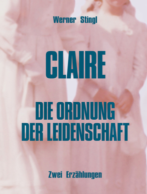 Claire / Die Ordnung der Leidenschaft von Gabriel,  Ralph, Pokornig,  Helmut, Stingl,  Kiev, Stingl,  Werner