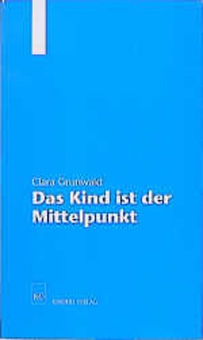 Clara Grunwald: Das Kind ist der Mittelpunkt von Holtz,  Axel