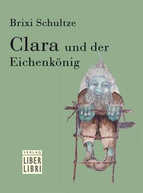 Clara und der Eichenkönig von Schultze,  Brixi