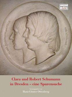 Clara und Robert Schumann in Dresden – eine Spurensuche von Friedrichs,  Nicole, Goldammer,  Kathleen, Höhne,  Katharina, Koid,  Sara, Laube,  Nicole, Mende,  Wolfgang, Nauhaus,  Gerd, Neubert,  Anne, Ottenberg,  Hans-Günter, Raschke,  Christian, Sauer,  Uta Dorothea, Schreier,  Peter, Selunka,  Albertine, Sosedow,  Rita, Ulrich,  Josephine