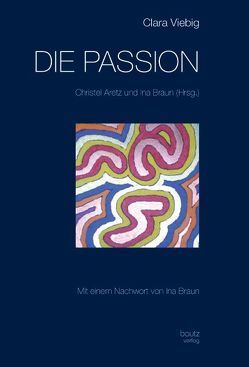 Clara Viebig DIE PASSION von Aretz,  Christel, Braun,  Ina