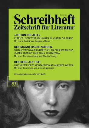 SCHREIBHEFT 81: Clarice Lispector: Ich bin ihr alle – Kolumnen im Jornal do Brasil / Tomas Venclova: Der magnetische Norden – Erinnerungen / Uwe Nettelbeck: Der Berg als Text – Maurice Wilson von Beyer,  Marcel, Hinsey,  Ellen, Lispector,  Clarice, Moser,  Benjamin, Nettelbeck,  Uwe, Perloff,  Marjorie, Rinck,  Monika, Ripplinger,  Stefan, Ruby,  Luis, Sinnig,  Claudia, Urban,  Peter, Venclova,  Tomas