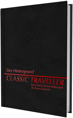 Classic Traveller – Der Hintergrund von Alpers,  Hans Joachim, Cunningham,  Jim, Douglas,  Keith, Fischer,  Oliver, Franz,  Martin, Fuchs,  Joachim, Fuchs,  Werner, Harshman,  John, Keith,  J. Andrew, Kretschmar,  Peter, Mai,  Reinhold H., McWilliams,  Bob, Moore,  Roger, Sheridan,  Gordon, Simon,  Robert, Wiseman,  Loren K., Zuber,  Siegfried