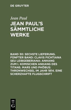 Jean Paul: Jean Paul’s Sämmtliche Werke / Sechste Lieferung. Fünfter Band: Clavis Fichtiana Seu Leibgeberiana: Anhang zum I. komischen Anhang des Titans. Mars und Phöbus: Thronwechsel im Jahr 1814. Eine scherzhafte Flugschrift von Paul,  Jean