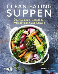 Clean Eating Suppen von Edelson,  Mat, Katz,  Rebecca