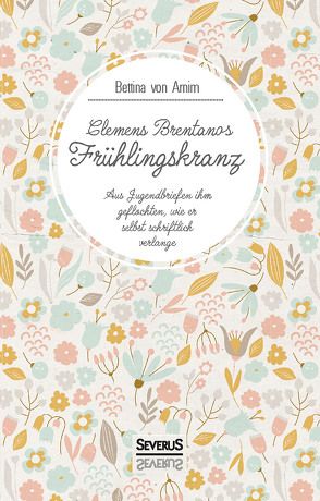 Clemens Brentanos Frühlingskranz von Brentano,  Clemens, von Arnim,  Bettina