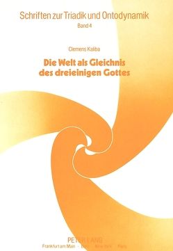 Clemens Kaliba: Die Welt als Gleichnis des dreieinigen Gottes von Kaliba,  Lotte