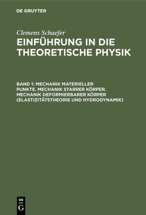 Clemens Schaefer: Einführung in die theoretische Physik / Mechanik materieller Punkte. Mechanik starrer Körper. Mechanik deformierbarer Körper (Elastizitätstheorie und Hydrodynamik) von Päsler,  Max