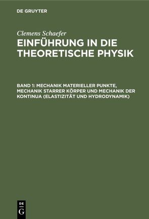 Clemens Schaefer: Einführung in die theoretische Physik / Mechanik materieller Punkte, Mechanik starrer Körper und Mechanik der Kontinua (Elastizität und Hydrodynamik) von Schaefer,  Clemens