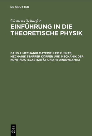 Clemens Schaefer: Einführung in die theoretische Physik / Mechanik materieller Punkte, Mechanik starrer Körper und Mechanik der Kontinua (Elastizität und Hydrodynamik) von Schaefer,  Clemens