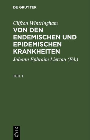 Clifton Wintringham: Von den endemischen und epidemischen Krankheiten / Clifton Wintringham: Von den endemischen und epidemischen Krankheiten. Teil 1 von Lietzau,  Johann Ephraim, Wintringham,  Clifton