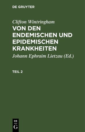 Clifton Wintringham: Von den endemischen und epidemischen Krankheiten / Clifton Wintringham: Von den endemischen und epidemischen Krankheiten. Teil 2 von Lietzau,  Johann Ephraim, Wintringham,  Clifton