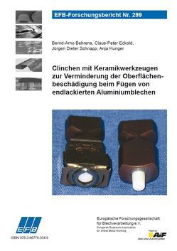 Clinchen mit Keramikwerkzeugen zur Verminderung der Oberflächenbeschädigung beim Fügen von endlackierten Aluminiumblechen von Behrens,  Bernd-Arno, Eckold,  Claus-Peter, Hunger,  Anja, Schnapp,  Jürgen Dieter