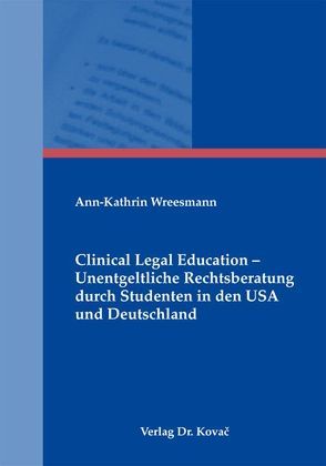 Clinical Legal Education – Unentgeltliche Rechtsberatung durch Studenten in den USA und Deutschland von Wreesmann,  Ann K