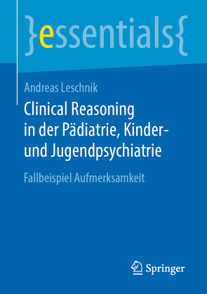 Clinical Reasoning in der Pädiatrie, Kinder- und Jugendpsychiatrie von Leschnik,  Andreas