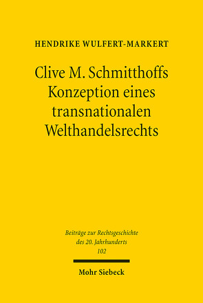 Clive M. Schmitthoffs Konzeption eines transnationalen Welthandelsrechts von Wulfert-Markert,  Hendrike