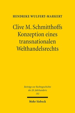 Clive M. Schmitthoffs Konzeption eines transnationalen Welthandelsrechts von Wulfert-Markert,  Hendrike