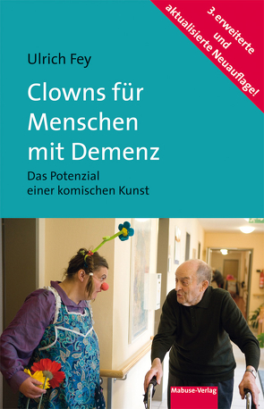 Clowns für Menschen mit Demenz von Fey,  Ulrich, Hirsch,  Prof. Dr. Dr. Rolf Dieter