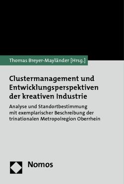 Clustermanagement und Entwicklungsperspektiven der kreativen Industrie von Breyer-Mayländer,  Thomas