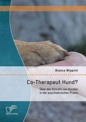 Co-Therapeut Hund? Über den Einsatz von Hunden in der psychiatrischen Praxis von Wippich,  Bianca
