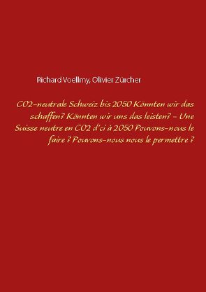 CO2-neutrale Schweiz bis 2050. Könnten wir das schaffen? Könnten wir uns das leisten? – Une Suisse neutre en CO2 d’ci à 2050. Pouvons-nous le faire ? Pouvons-nous nous le permettre ? von Voellmy,  Richard, Zürcher,  Olivier