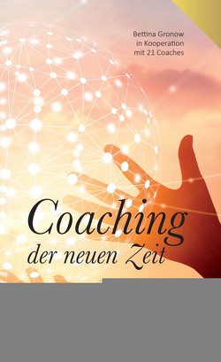 Coaching der neuen Zeit von Astrid,  Reinhardt, Barbara,  Grashaus, Bettina,  Gronow, Birgit,  Esser-Wischkony, Birgit,  Proske, Birte,  Höfert, Brigitte Maria,  Meier, Carmen,  Stein, Christina Maria,  Mann, Daniela,  Koster, Detlef,  Krause, Georgia,  Bucher Dittrich, Helena,  Grabner, Julia,  Goessler, Katrin,  Mendelsohn, Marion,  Hackl, Max,  Be, Melanie,  Dorn, Nora,  Jahn, Susanne,  Ertle, Susanne,  Taubert