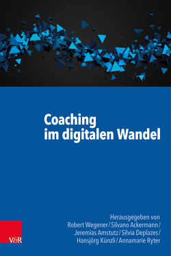 Coaching im digitalen Wandel von Ackermann,  Silvano, Amstutz,  Jeremias, Benning-Rohnke,  Elke, Clutterbuck,  David, Deniers,  Claudia, Deplazes,  Silvia, Dyllick,  Thomas H., Enke,  Harry, Enke,  Neela, Geissler,  Harald, Hasebrook,  Joachim, Hofmann,  Mathias, Kanatouri,  Stella, Klimek,  Alex, Klinkhammer,  Monika, Künzli,  Hansjörg, Laudage,  Astrid, Ryter,  Annamarie, Schärer,  Marco, Stork,  Werner, Strong,  Nicola, Terblanche,  Nicky, Walpuski,  Volker Jörn, Wegener,  Robert